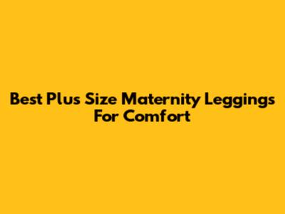 Best Plus Size Maternity Leggings For Comfort