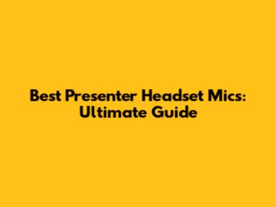 Best Presenter Headset Mics: Ultimate Guide