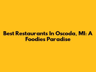 Best Restaurants In Oscoda, MI: A Foodie's Paradise