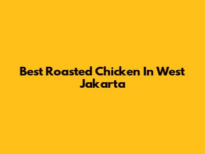 Best Roasted Chicken In West Jakarta