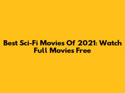 Best Sci-Fi Movies Of 2021: Watch Full Movies Free