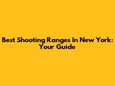 Best Shooting Ranges In New York: Your Guide