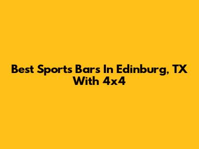 Best Sports Bars In Edinburg, TX With 4x4