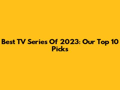 Best TV Series Of 2023: Our Top 10 Picks