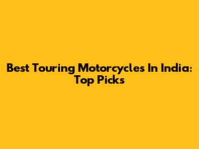 Best Touring Motorcycles In India: Top Picks