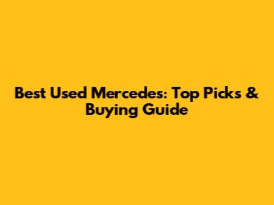 Best Used Mercedes: Top Picks & Buying Guide