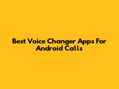 Best Voice Changer Apps For Android Calls