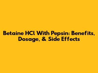 Betaine HCl With Pepsin: Benefits, Dosage, & Side Effects