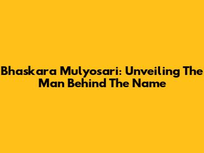 Bhaskara Mulyosari: Unveiling The Man Behind The Name