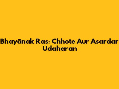 Bhayānak Ras: Chhote Aur Asardar Udaharan