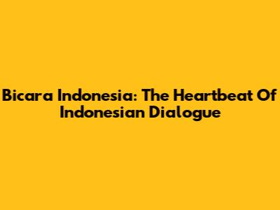 Bicara Indonesia: The Heartbeat Of Indonesian Dialogue
