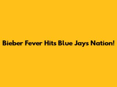 Bieber Fever Hits Blue Jays Nation!