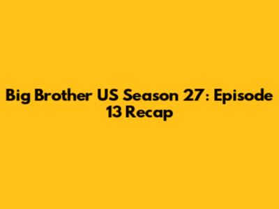 Big Brother US Season 27: Episode 13 Recap