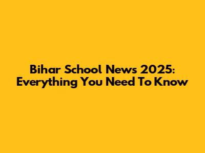 Bihar School News 2025: Everything You Need To Know