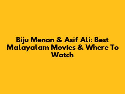 Biju Menon & Asif Ali: Best Malayalam Movies & Where To Watch