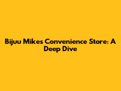Bijuu Mike's Convenience Store: A Deep Dive