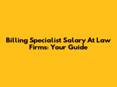 Billing Specialist Salary At Law Firms: Your Guide