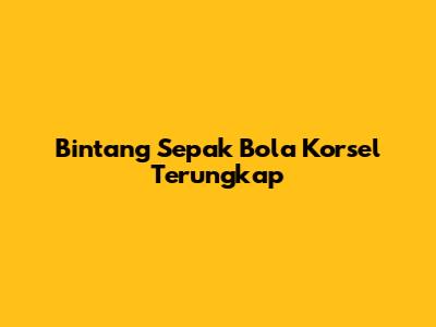 Bintang Sepak Bola Korsel Terungkap