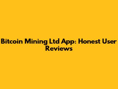 Bitcoin Mining Ltd App: Honest User Reviews