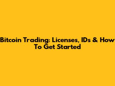 Bitcoin Trading: Licenses, IDs & How To Get Started