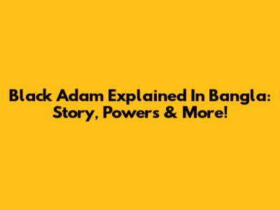 Black Adam Explained In Bangla: Story, Powers & More!