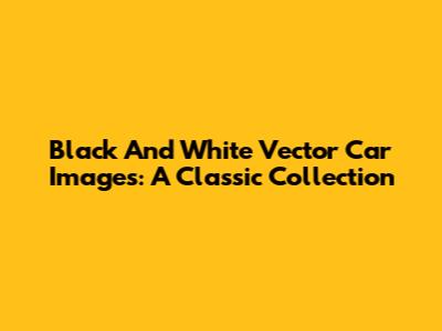 Black And White Vector Car Images: A Classic Collection
