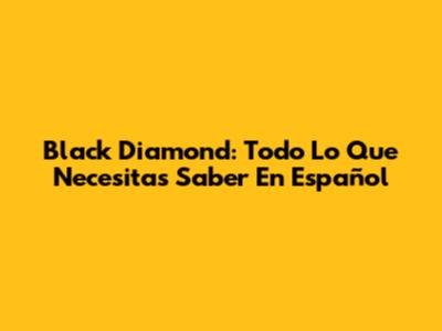 Black Diamond: Todo Lo Que Necesitas Saber En Español