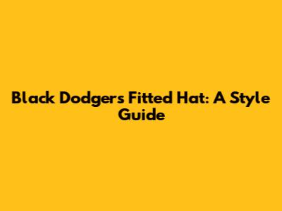 Black Dodgers Fitted Hat: A Style Guide