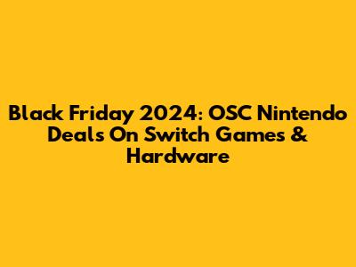 Black Friday 2024: OSC Nintendo Deals On Switch Games & Hardware