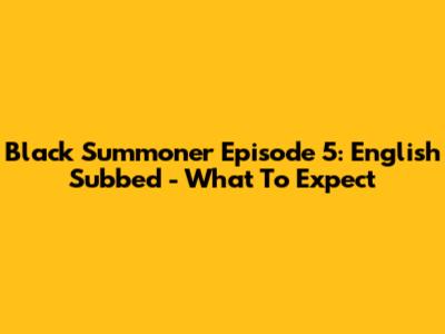 Black Summoner Episode 5: English Subbed - What To Expect