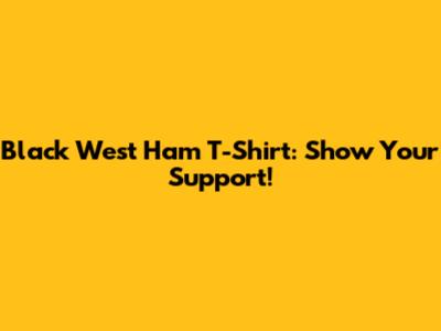 Black West Ham T-Shirt: Show Your Support!