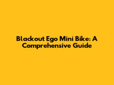 Blackout Ego Mini Bike: A Comprehensive Guide