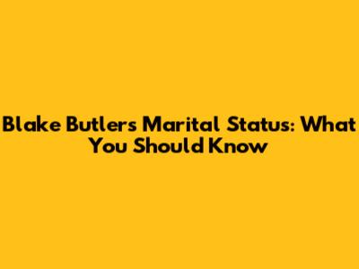 Blake Butler's Marital Status: What You Should Know
