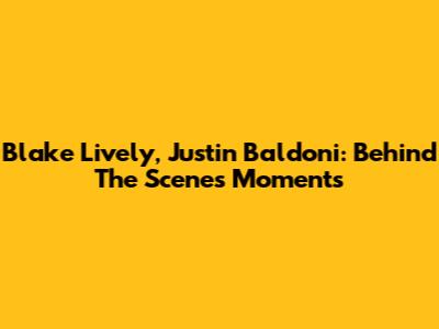 Blake Lively, Justin Baldoni: Behind The Scenes Moments