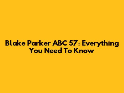 Blake Parker ABC 57: Everything You Need To Know