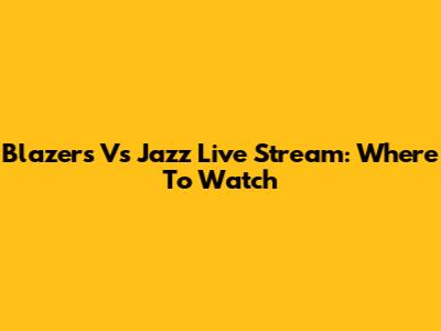 Blazers Vs Jazz Live Stream: Where To Watch