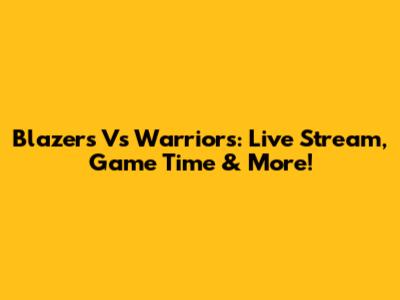 Blazers Vs Warriors: Live Stream, Game Time & More!