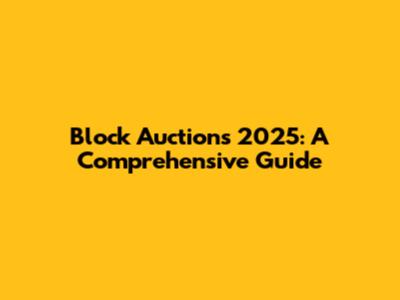 Block Auctions 2025: A Comprehensive Guide