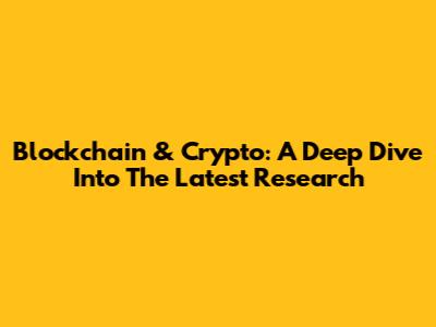 Blockchain & Crypto: A Deep Dive Into The Latest Research