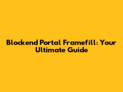 Blockend Portal Framefill: Your Ultimate Guide