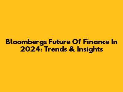 Bloomberg's Future Of Finance In 2024: Trends & Insights