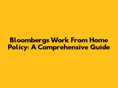 Bloomberg's Work From Home Policy: A Comprehensive Guide