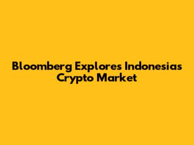 Bloomberg Explores Indonesia's Crypto Market