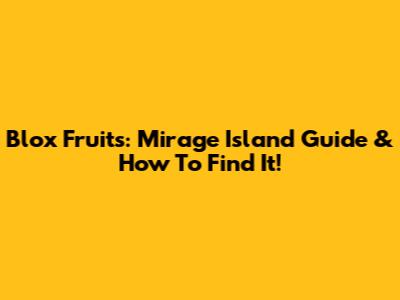 Blox Fruits: Mirage Island Guide & How To Find It!