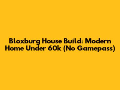 Bloxburg House Build: Modern Home Under 60k (No Gamepass)