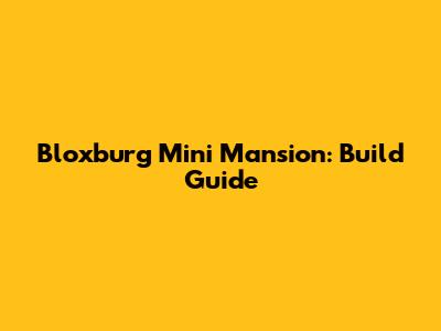 Bloxburg Mini Mansion: Build Guide