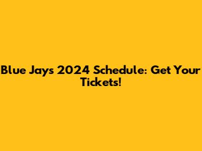 Blue Jays 2024 Schedule: Get Your Tickets!
