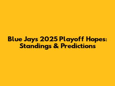 Blue Jays 2025 Playoff Hopes: Standings & Predictions