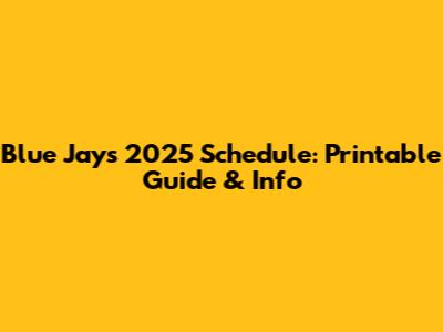 Blue Jays 2025 Schedule: Printable Guide & Info
