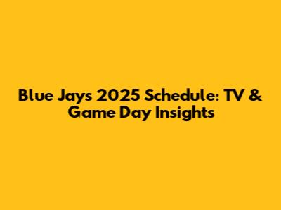 Blue Jays 2025 Schedule: TV & Game Day Insights